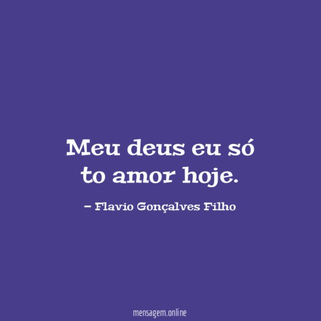 Meu deus eu só to amor hoje