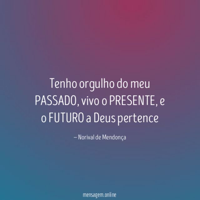 Tenho orgulho do meu PASSADO