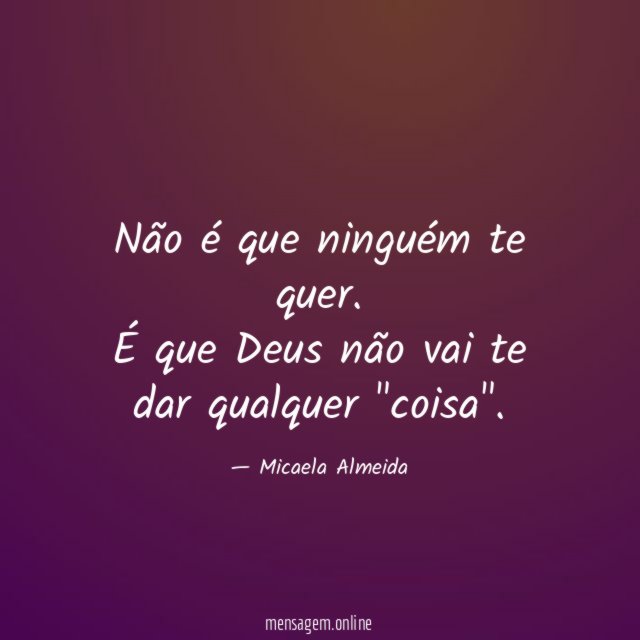 Não é que ninguém te quer