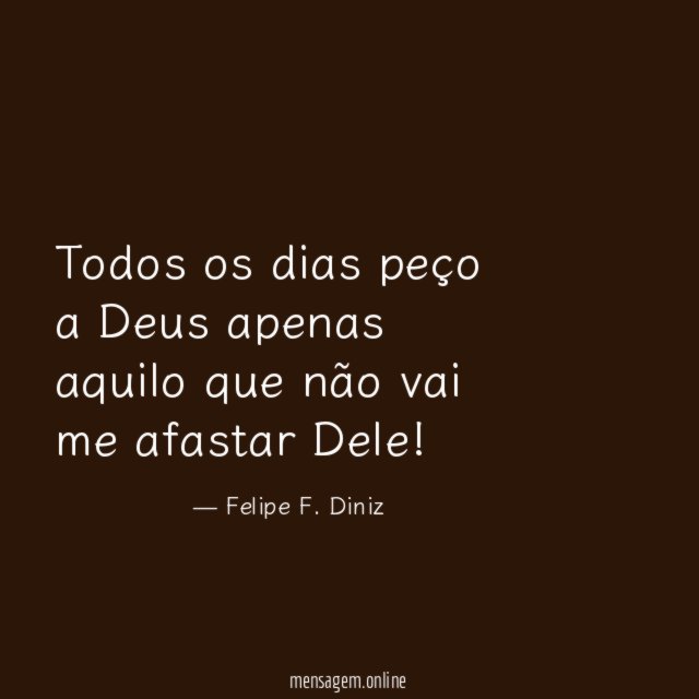 Todos os dias peço a Deus apenas aquilo