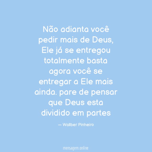 Não adianta você pedir mais de Deus