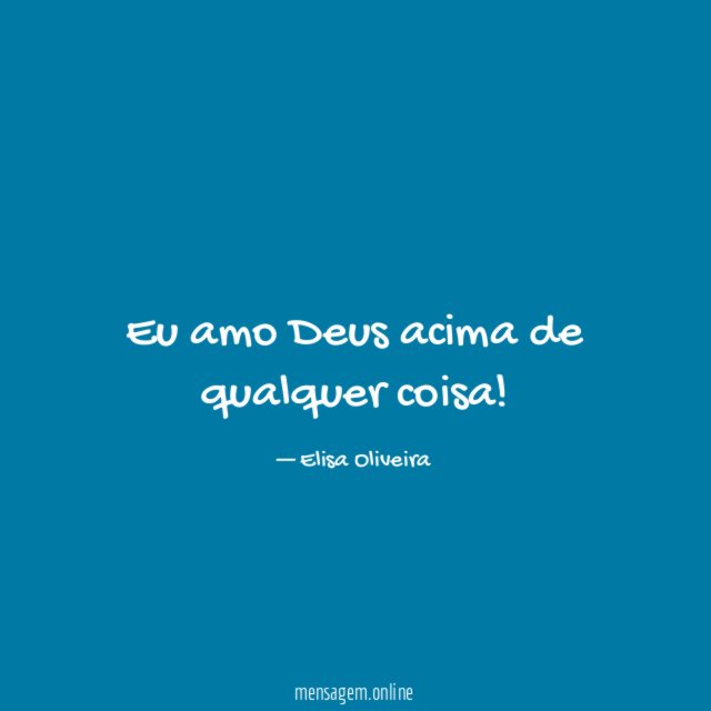 Eu amo Deus acima de qualquer coisa