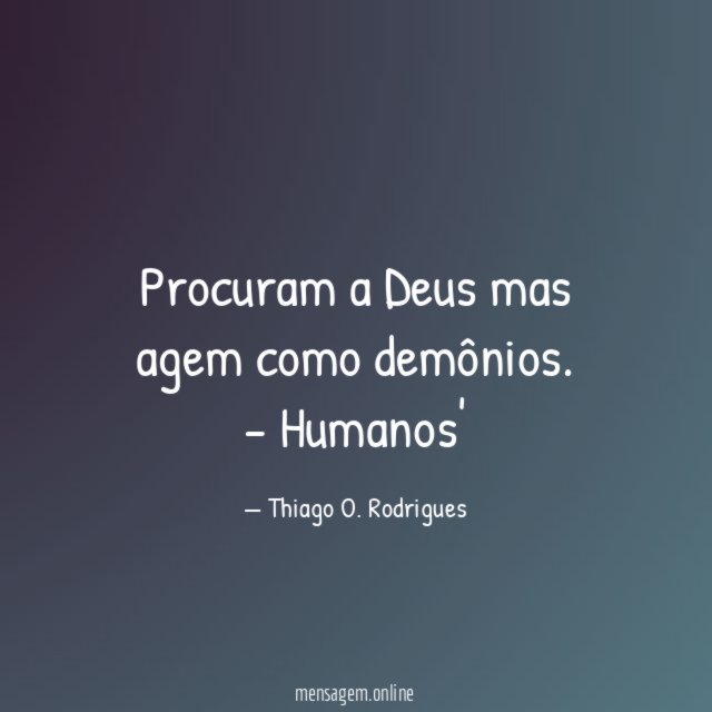 Procuram a Deus mas agem como demônios