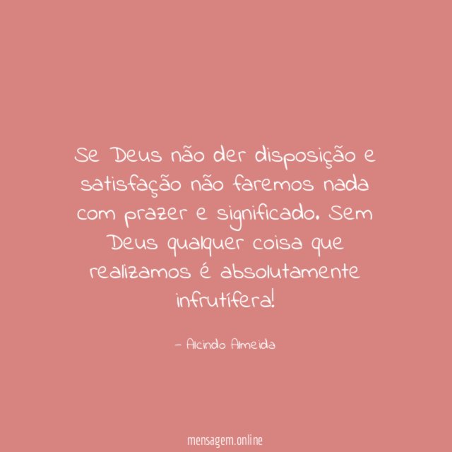 Se Deus não der disposição e satisfação não