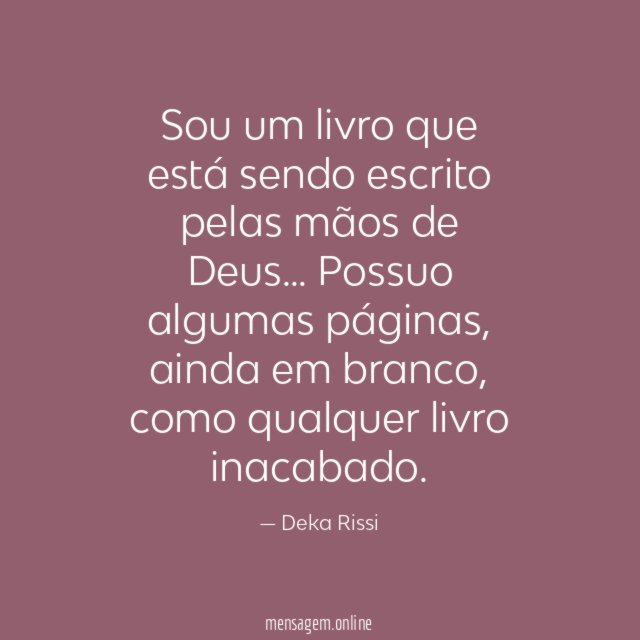 Sou um livro que está sendo escrito pelas mãos de Deus