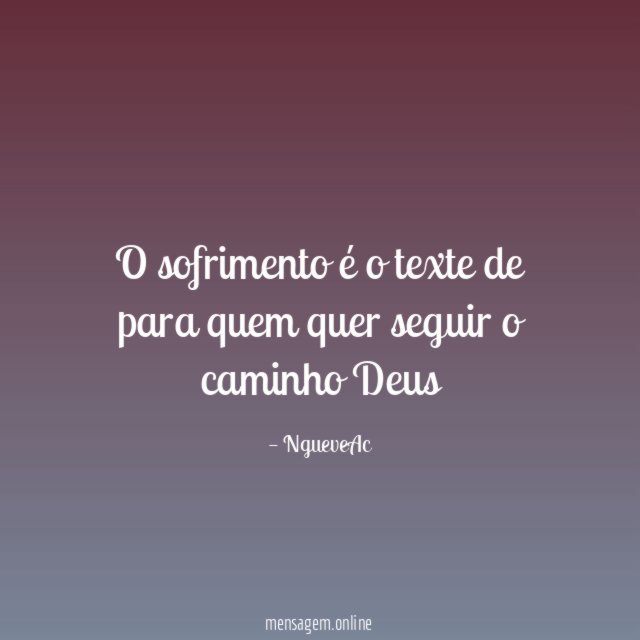 O sofrimento é o texte de para quem quer seguir o caminho Deus