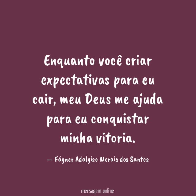 Enquanto você criar expectativas para eu cair