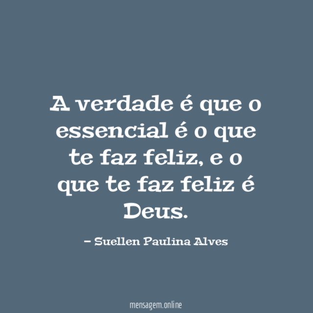 A verdade é que o essencial é o que te faz feliz