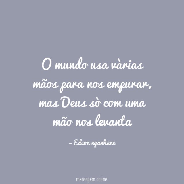 O mundo usa vàrias mãos para nos empurar