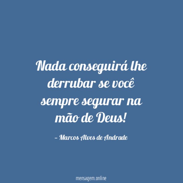 Nada conseguirá lhe derrubar se você sempre segurar
