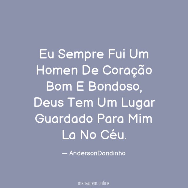 Eu Sempre Fui Um Homen De Coração Bom E Bondoso