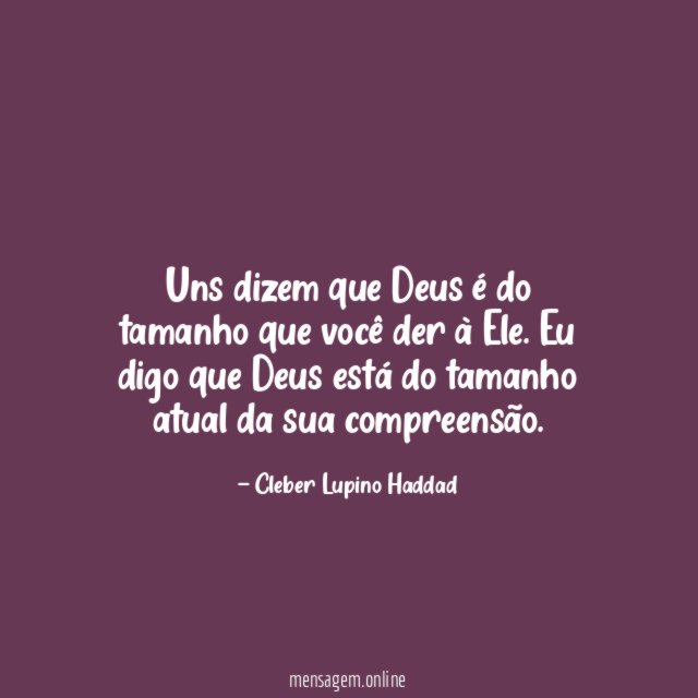 Uns dizem que Deus é do tamanho que você der à Ele