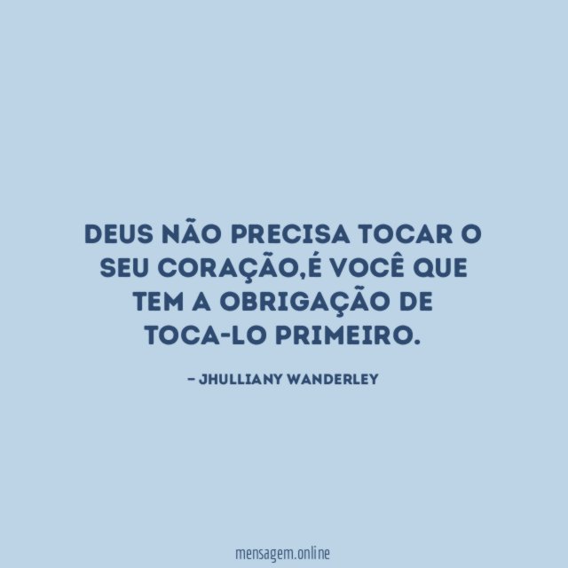 Deus não precisa tocar o seu coração