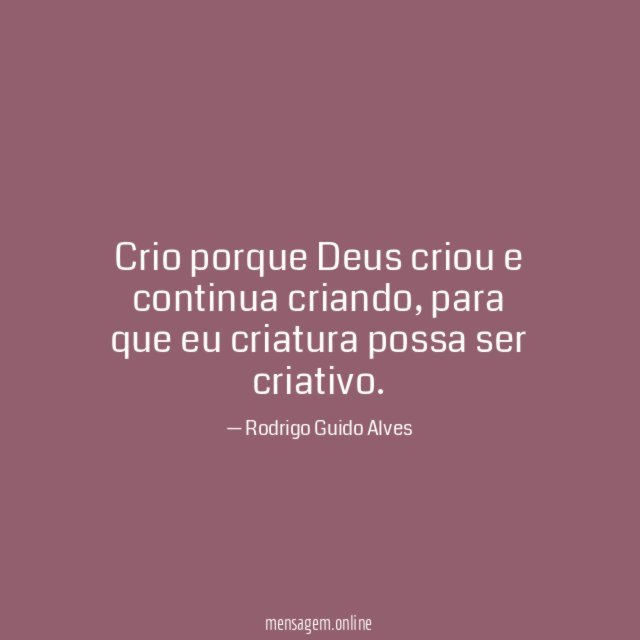 Crio porque Deus criou e continua criando