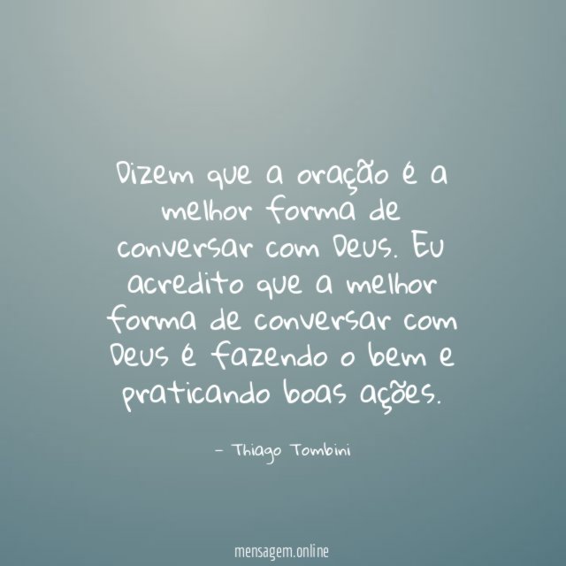 Dizem que a oração é a melhor forma de conversar com Deus