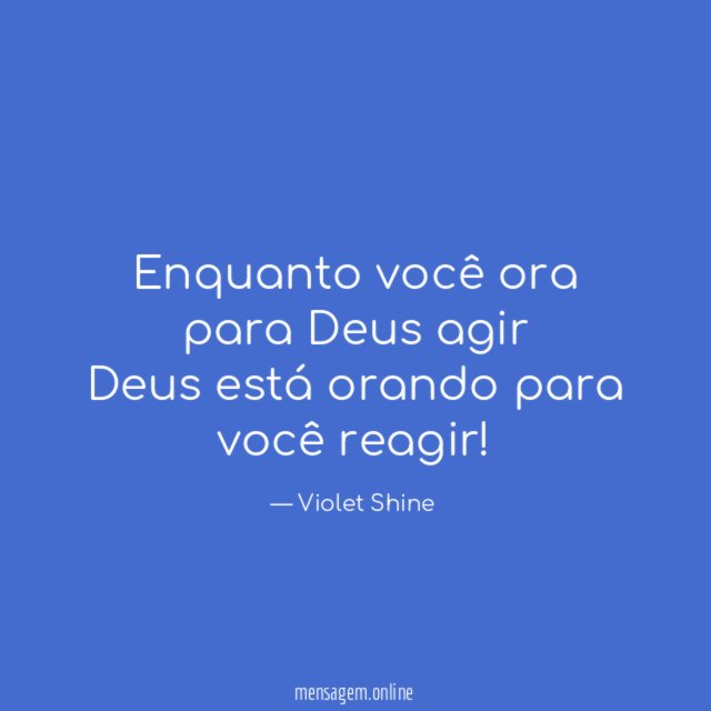 Enquanto você ora para Deus agir Deus está orando para você reagir