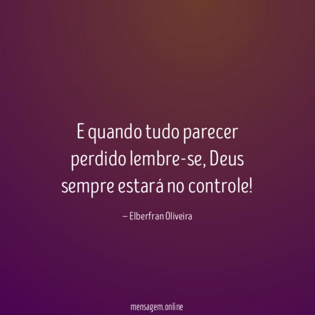 E quando tudo parecer perdido lembre-se