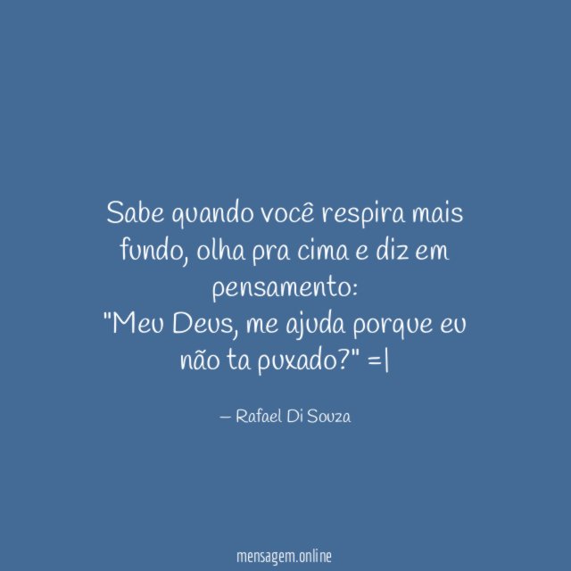 Sabe quando você respira mais fundo