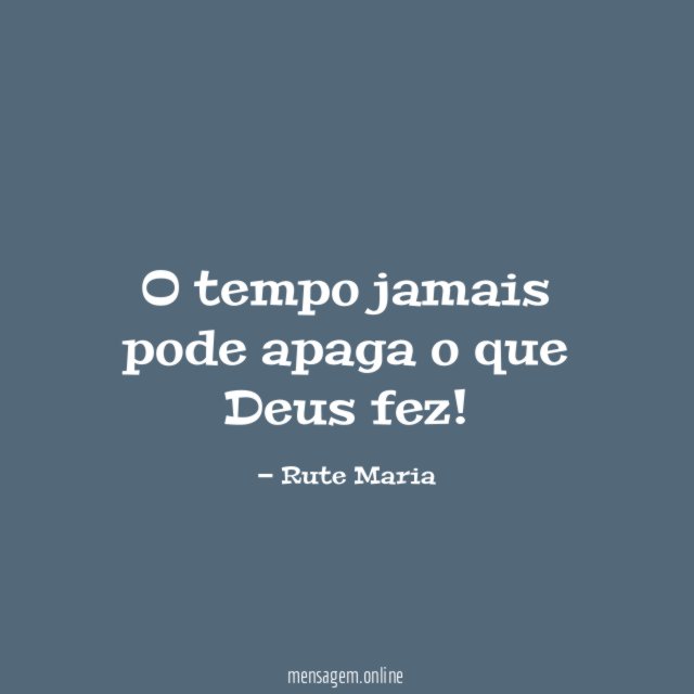O tempo jamais pode apaga o que Deus fez