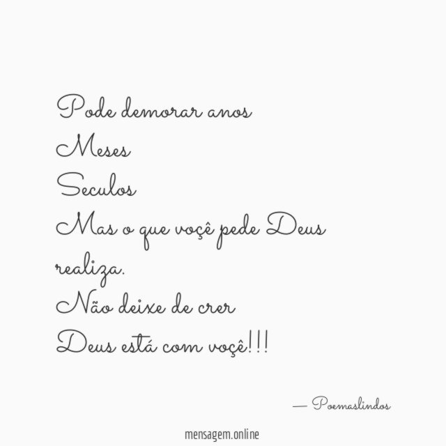Pode demorar anos Meses Seculos Mas o que voçê pede Deus realiza