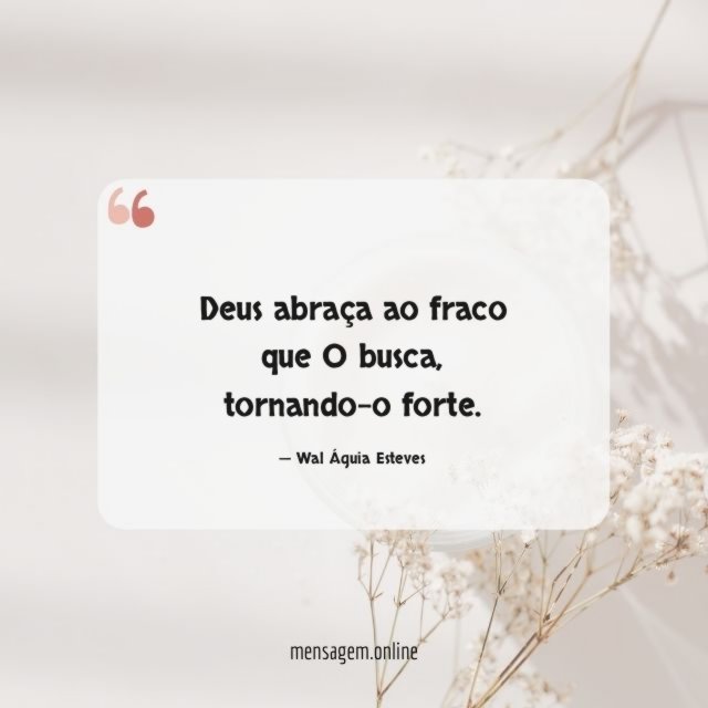 Deus abraça ao fraco que O busca