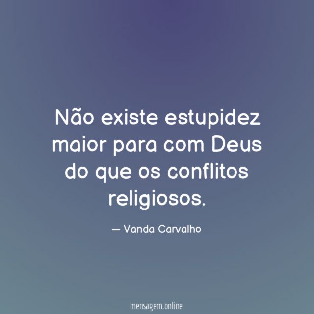Não existe estupidez maior para com Deus do