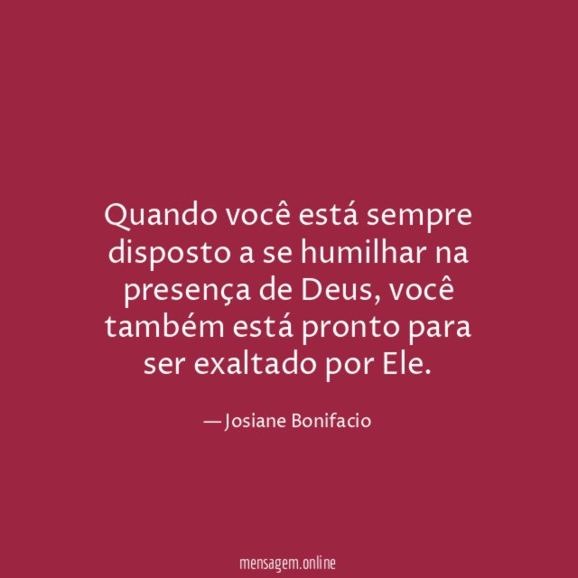 Quando você está sempre disposto a se humilhar