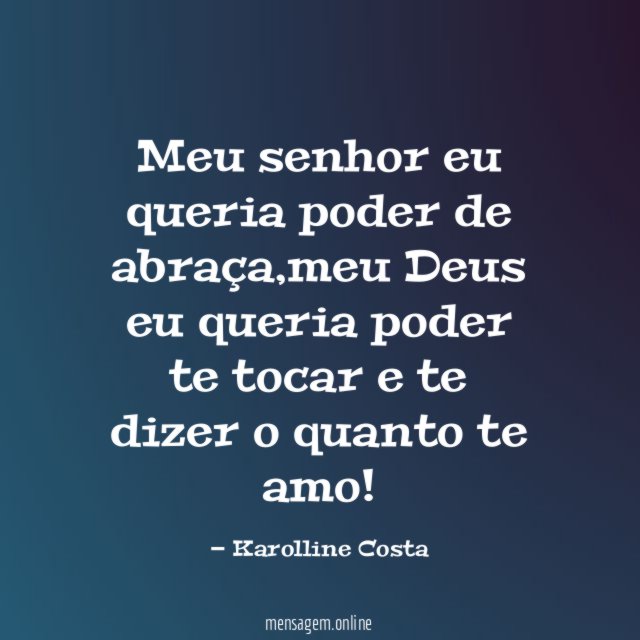 Meu senhor eu queria poder de abraça