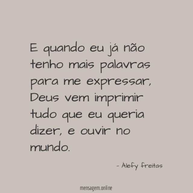 E quando eu já não tenho mais palavras para me expressar