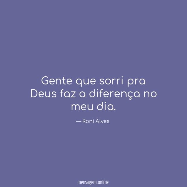 Gente que sorri pra Deus faz a diferença no meu dia
