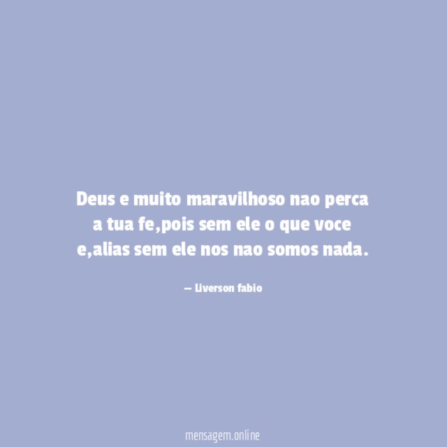 Deus e muito maravilhoso nao perca a tua fe