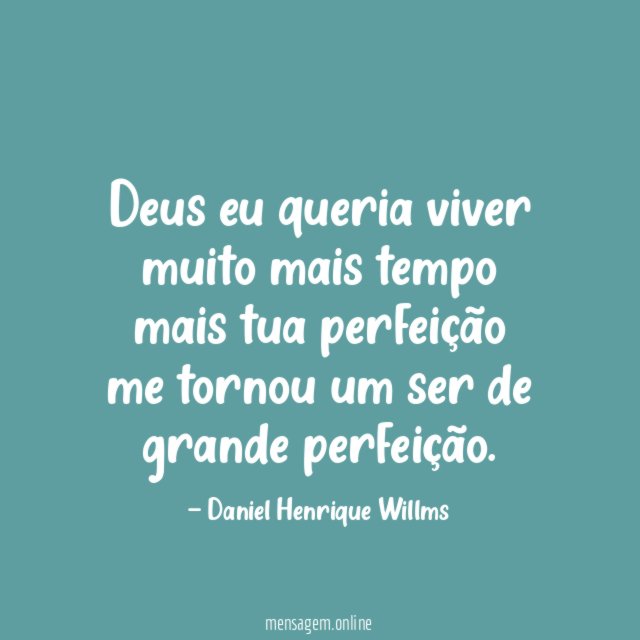 Deus eu queria viver muito mais tempo mais