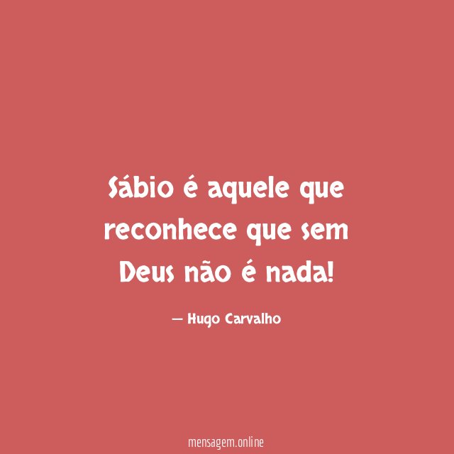 Sábio é aquele que reconhece que sem Deus não é nada