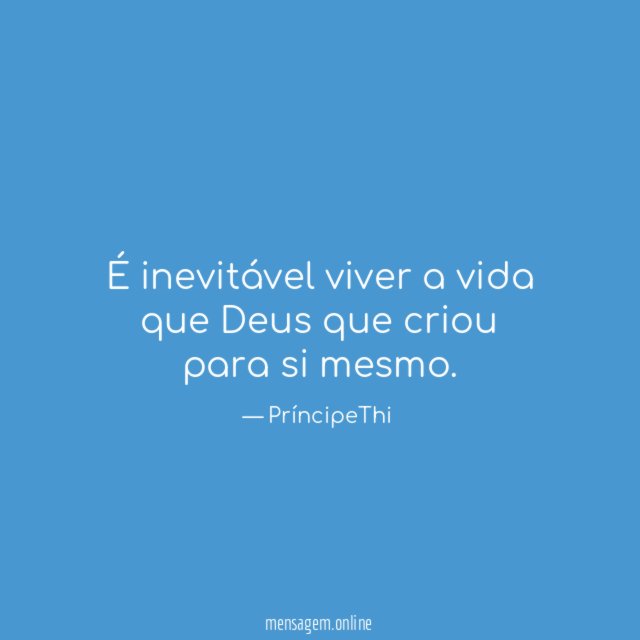 É inevitável viver a vida que Deus que criou para si mesmo