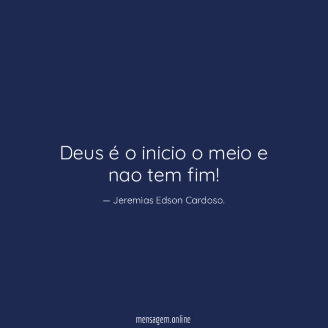 Deus é o inicio o meio e nao tem fim