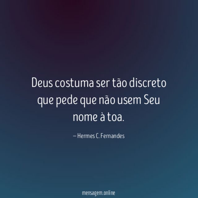 Deus costuma ser tão discreto que pede que