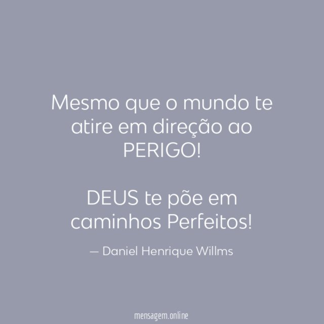 Mesmo que o mundo te atire em direção ao PERIGO