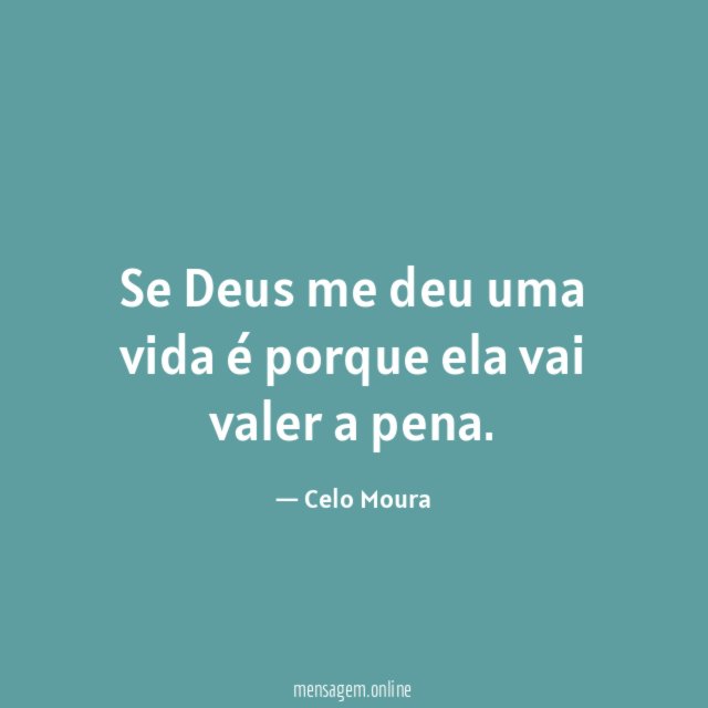 Se Deus me deu uma vida é porque ela vai valer a pena