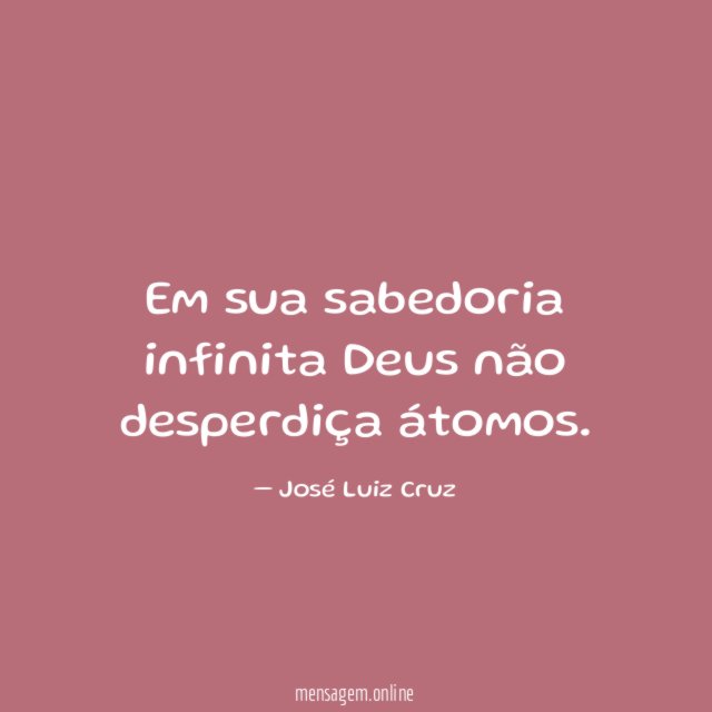 Em sua sabedoria infinita Deus não desperdiça átomos