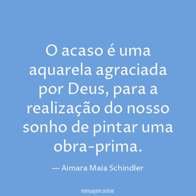 O acaso é uma aquarela agraciada por Deus