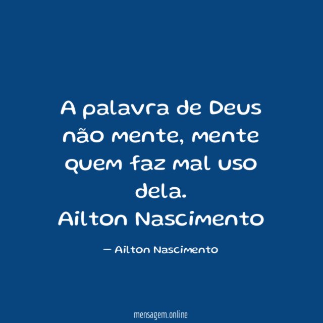 A palavra de Deus não mente, mente quem faz mal uso dela.