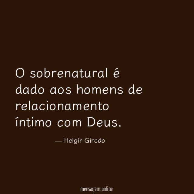 O sobrenatural é dado aos homens de relacionamento íntimo com Deus
