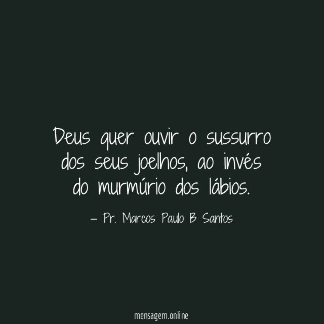 Deus quer ouvir o sussurro dos seus joelhos