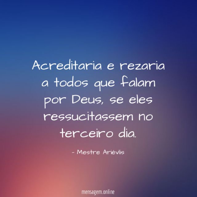 Acreditaria e rezaria a todos que falam por Deus