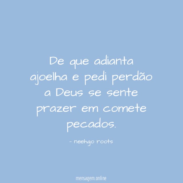 De que adianta ajoelha e pedi perdão a