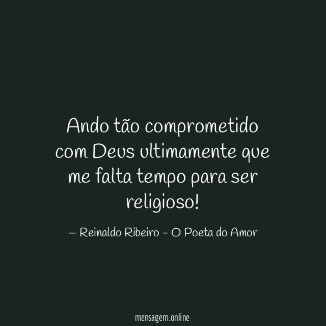 Ando tão comprometido com Deus ultimamente que me
