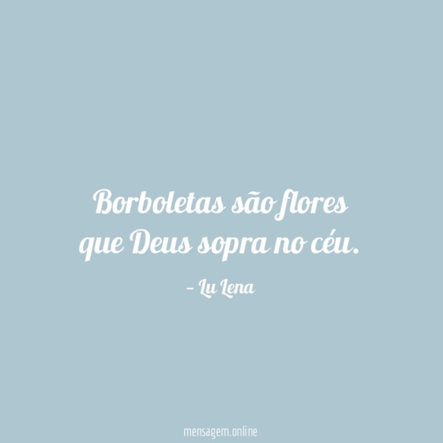 Borboletas são flores que Deus sopra no céu