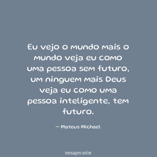Eu vejo o mundo mais o mundo veja
