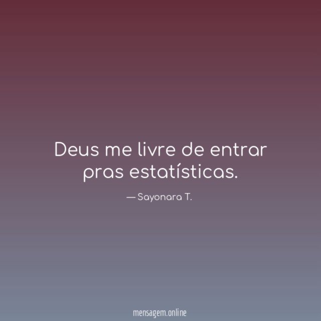 Deus me livre de entrar pras estatísticas