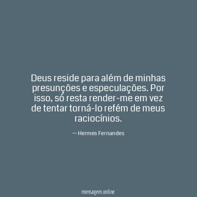 Deus reside para além de minhas presunções e especulações
